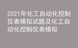 2021年化工自动化控制仪表模拟试题及化工自动化控制仪表模拟考试题
