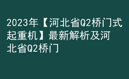 2023年【河北省Q2桥门式起重机】最新解析及河北省Q2桥门式起重机试题及解析