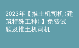 2023年【推土机司机(建筑特殊工种)】免费试题及推土机司机(建筑特殊工种)考试试卷