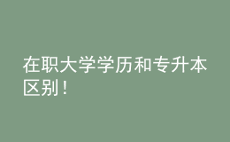 在职大学学历和专升本区别！ 