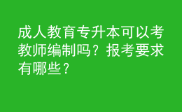 成人教育专升本可以考教师编制吗？报考要求有哪些？ 