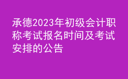 承德2023年初级会计职称考试报名时间及考试安排的公告