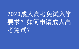 2023成人高考免试入学要求？如何申请成人高考免试？