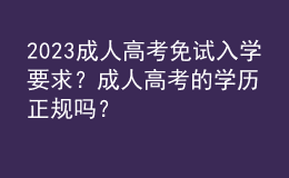 2023成人高考免试入学要求？成人高考的学历正规吗？