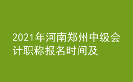 2021年河南郑州中级会计职称报名时间及入口