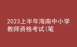 2023上半年海南中小学教师资格考试(笔试)报名的公告