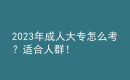 2023年成人大专怎么考？适合人群！