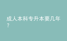 成人本科专升本要几年？