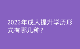 2023年成人提升学历形式有哪几种？