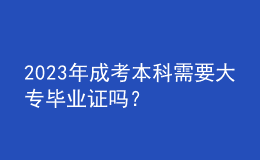 2023年成考本科需要大专毕业证吗？