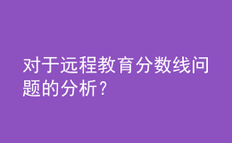 对于远程教育分数线问题的分析？