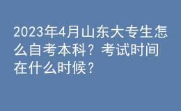 2023年4月山东大专生怎么自考本科？考试时间在什么时候？ 