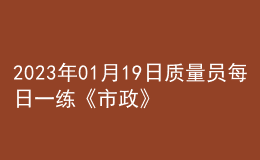 2023年01月19日质量员每日一练《市政》