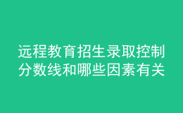 远程教育招生录取控制分数线和哪些因素有关呢