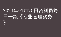 2023年01月20日资料员每日一练《专业管理实务》