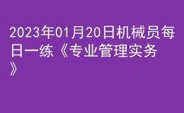 2023年01月20日机械员每日一练《专业管理实务》