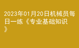 2023年01月20日机械员每日一练《专业基础知识》