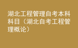 湖北工程管理自考本科科目（湖北自考工程管理概论）