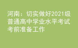 河南：切实做好2021级普通高中学业水平考试考前准备工作