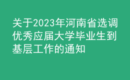 关于2023年河南省选调优秀应届大学毕业生到基层工作的通知