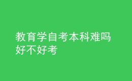 教育学自考本科难吗 好不好考