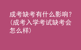 成考缺考有什么影响？(成考入学考试缺考会怎么样)