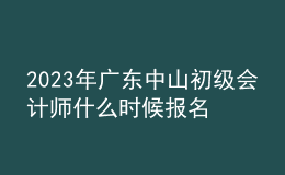 2023年广东中山初级会计师什么时候报名 2月15日至28日进行报名