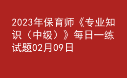 2023年保育师《专业知识（中级）》每日一练试题02月09日