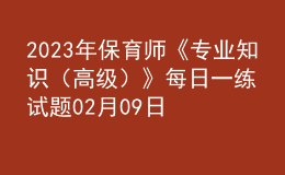 2023年保育师《专业知识（高级）》每日一练试题02月09日