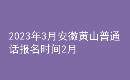 2023年3月安徽黄山普通话报名时间2月22日起 考试时间3月4日起