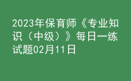 2023年保育师《专业知识（中级）》每日一练试题02月11日