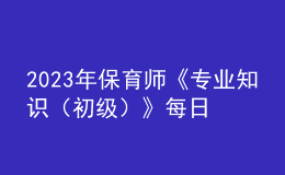 2023年保育师《专业知识（初级）》每日一练试题02月11日