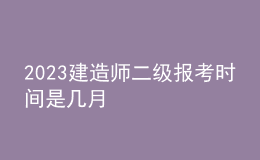 2023建造师二级报考时间是几月