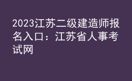 2023江苏二级建造师报名入口：江苏省人事考试网