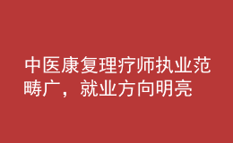 中医康复理疗师执业范畴广，就业方向明亮