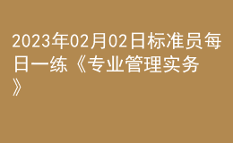 2023年02月02日标准员每日一练《专业管理实务》