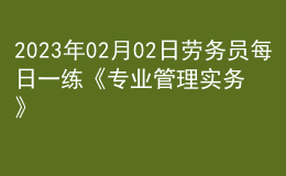 2023年02月02日劳务员每日一练《专业管理实务》