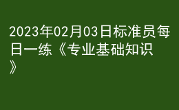 2023年02月03日标准员每日一练《专业基础知识》