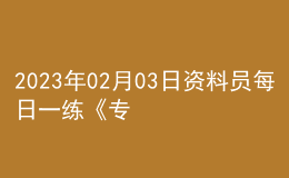 2023年02月03日资料员每日一练《专业管理实务》