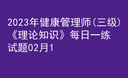 2023年健康管理师(三级)《理论知识》每日一练试题02月10日