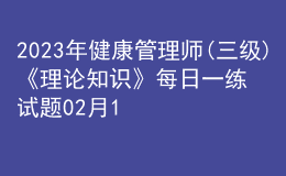 2023年健康管理师(三级)《理论知识》每日一练试题02月13日