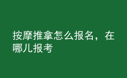 按摩推拿怎么报名，在哪儿报考