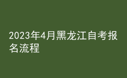 2023年4月黑龙江自考报名流程 