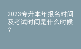 2023专升本年报名时间及考试时间是什么时候？ 