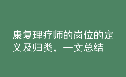 康复理疗师的岗位的定义及归类，一文总结