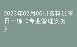 2023年02月05日资料员每日一练《专业管理实务》