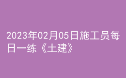 2023年02月05日施工员每日一练《土建》