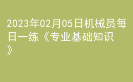 2023年02月05日机械员每日一练《专业基础知识》