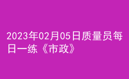 2023年02月05日质量员每日一练《市政》