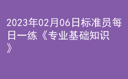 2023年02月06日标准员每日一练《专业基础知识》